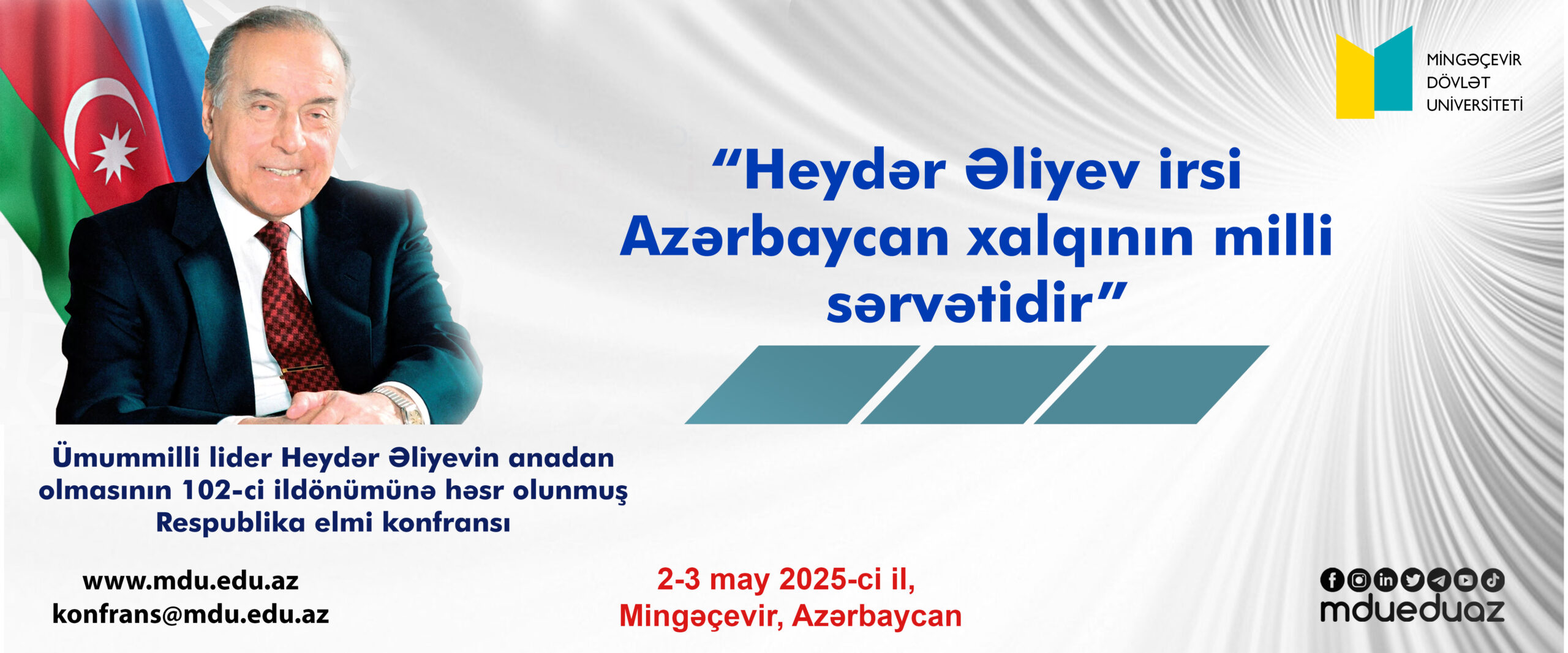 You are currently viewing 2-3 may 2025-ci il tarixlərində Mingəçevir Dövlət Universitetində “Heydər Əliyev irsi Azərbaycan xalqının milli sərvətidir” mövzusunda Respublika elmi konfransı keçiriləcəkdir